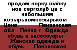 продам норку шапку нов серголуб цв с небольшим козырькомкозырьком › Цена ­ 2 000 - Пензенская обл., Пенза г. Одежда, обувь и аксессуары » Женская одежда и обувь   . Пензенская обл.